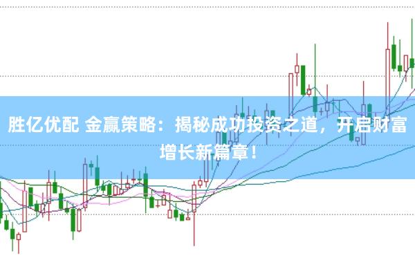 胜亿优配 金赢策略：揭秘成功投资之道，开启财富增长新篇章！