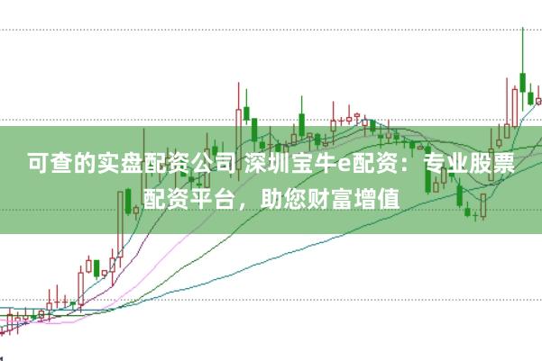 可查的实盘配资公司 深圳宝牛e配资：专业股票配资平台，助您财富增值