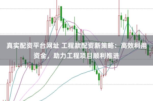 真实配资平台网址 工程款配资新策略：高效利用资金，助力工程项目顺利推进