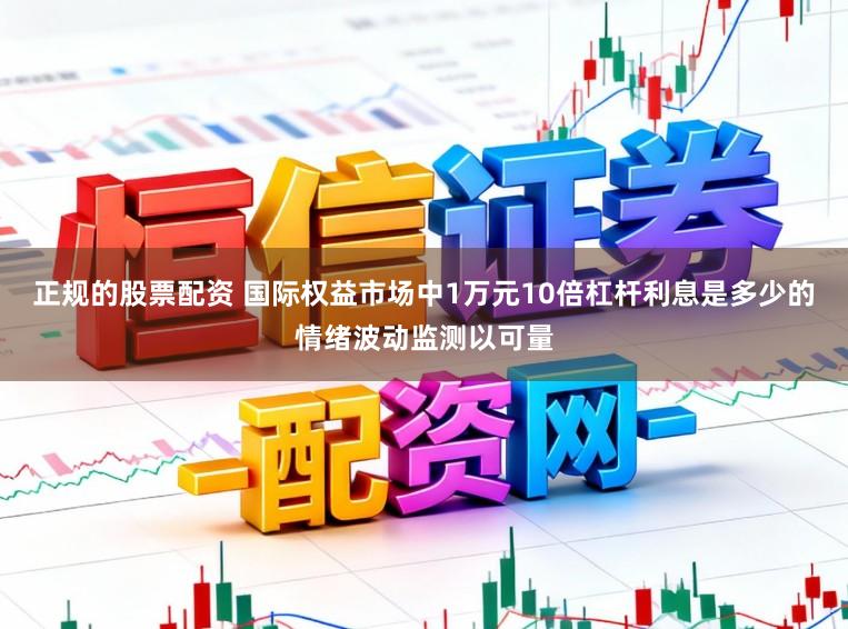 正规的股票配资 国际权益市场中1万元10倍杠杆利息是多少的情绪波动监测以可量