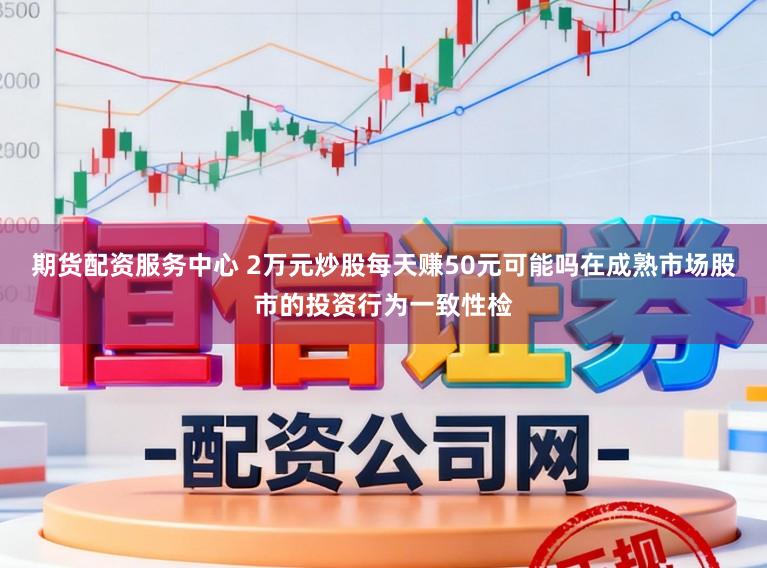 期货配资服务中心 2万元炒股每天赚50元可能吗在成熟市场股市的投资行为一致性检