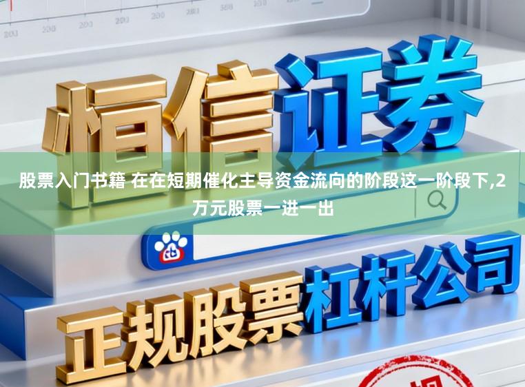 股票入门书籍 在在短期催化主导资金流向的阶段这一阶段下，2万元股票一进一出