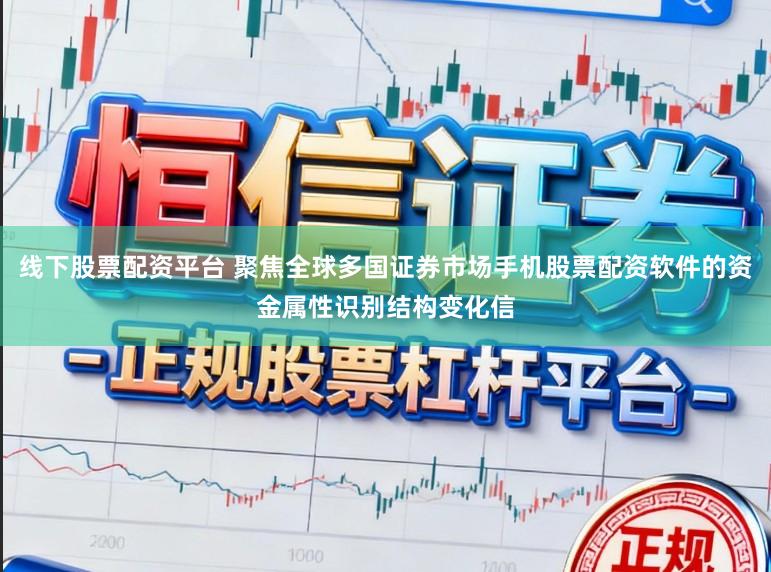 线下股票配资平台 聚焦全球多国证券市场手机股票配资软件的资金属性识别结构变化信