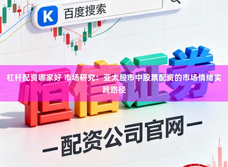 杠杆配资哪家好 市场研究：亚太股市中股票配资的市场情绪实践路径