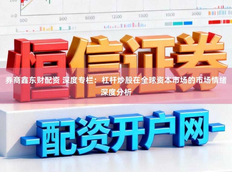 券商鑫东财配资 深度专栏：杠杆炒股在全球资本市场的市场情绪深度分析