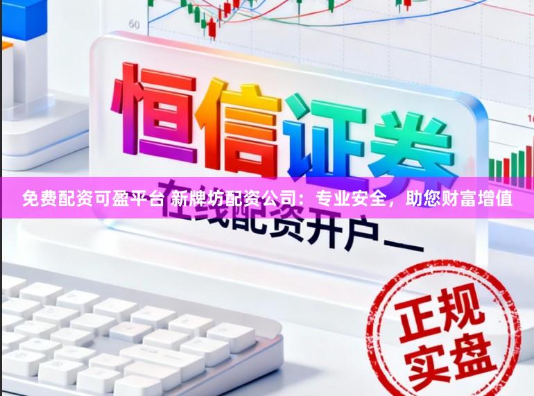 免费配资可盈平台 新牌坊配资公司：专业安全，助您财富增值