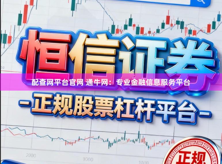 配查网平台官网 通牛网：专业金融信息服务平台