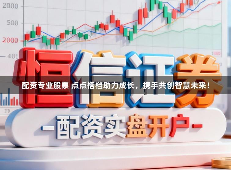 配资专业股票 点点搭档助力成长，携手共创智慧未来！