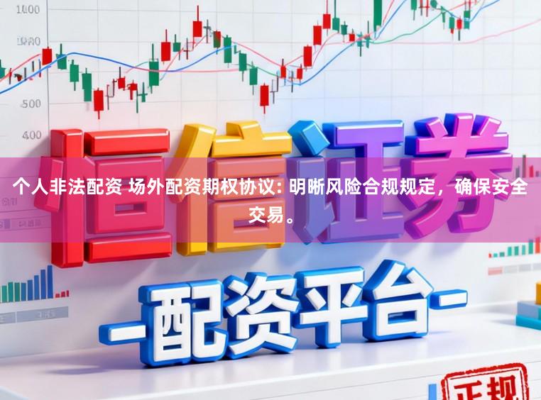 个人非法配资 场外配资期权协议: 明晰风险合规规定，确保安全交易。