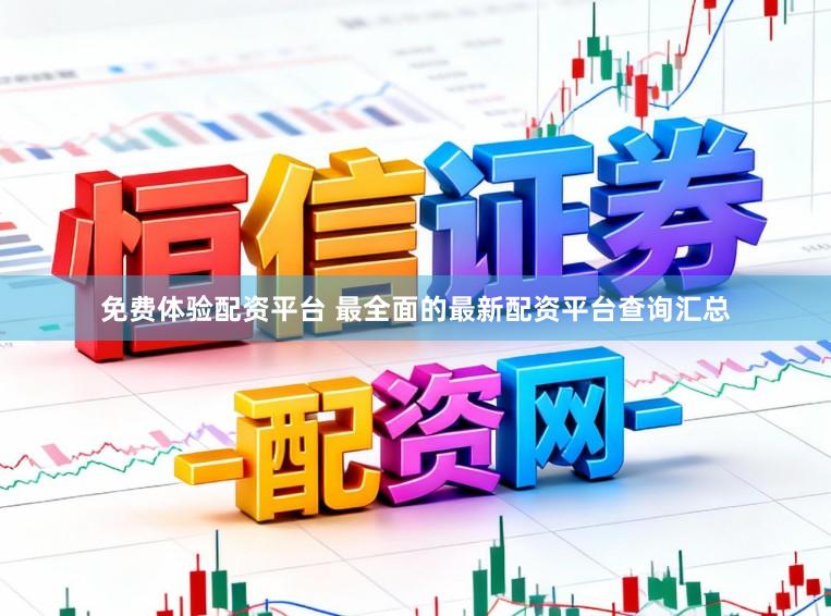 免费体验配资平台 最全面的最新配资平台查询汇总