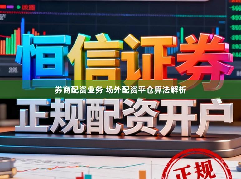 券商配资业务 场外配资平仓算法解析