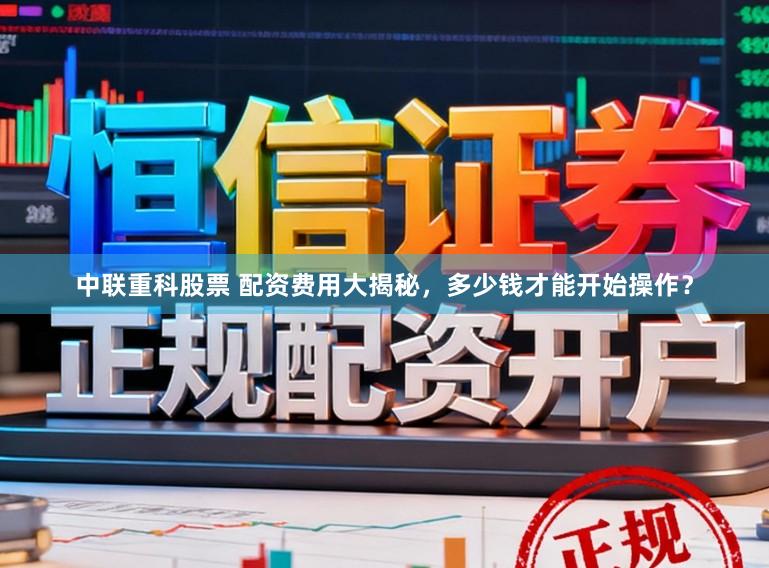 中联重科股票 配资费用大揭秘，多少钱才能开始操作？