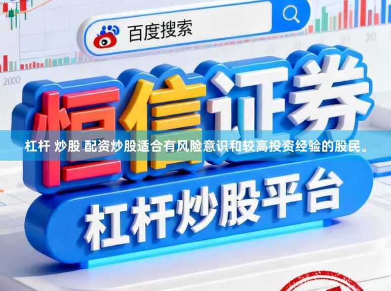 杠杆 炒股 配资炒股适合有风险意识和较高投资经验的股民。