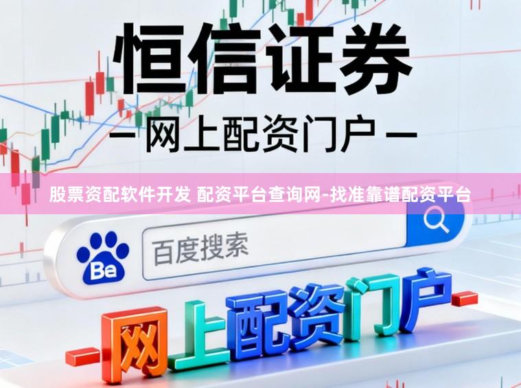 股票资配软件开发 配资平台查询网-找准靠谱配资平台