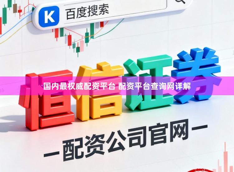国内最权威配资平台 配资平台查询网详解