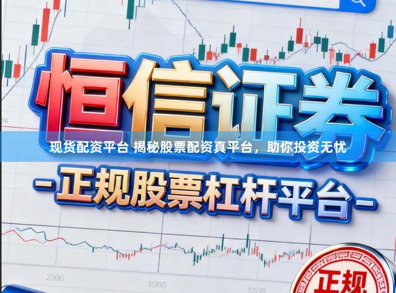 现货配资平台 揭秘股票配资真平台，助你投资无忧