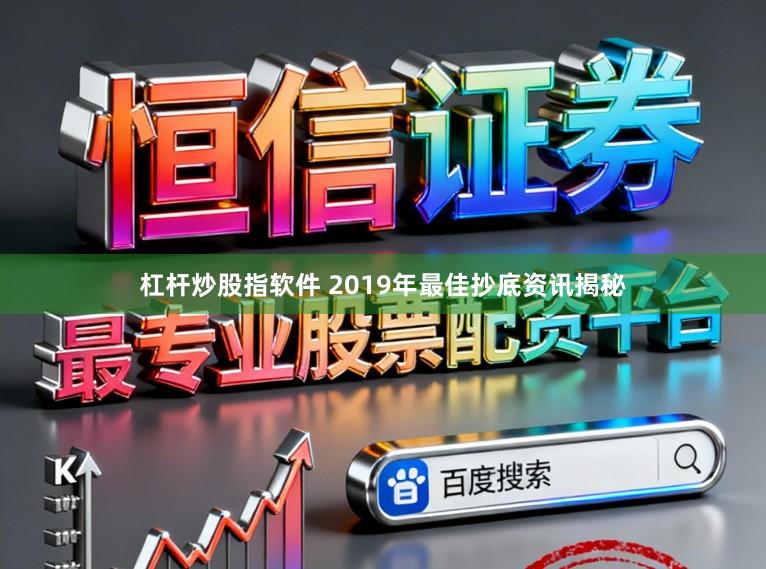 杠杆炒股指软件 2019年最佳抄底资讯揭秘