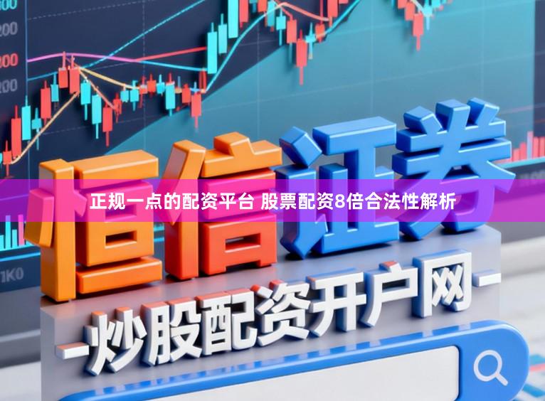 正规一点的配资平台 股票配资8倍合法性解析