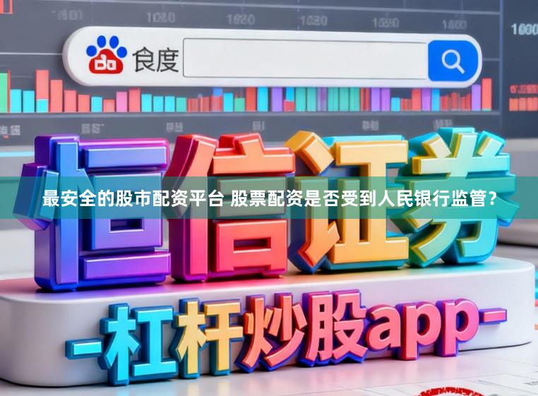 最安全的股市配资平台 股票配资是否受到人民银行监管？