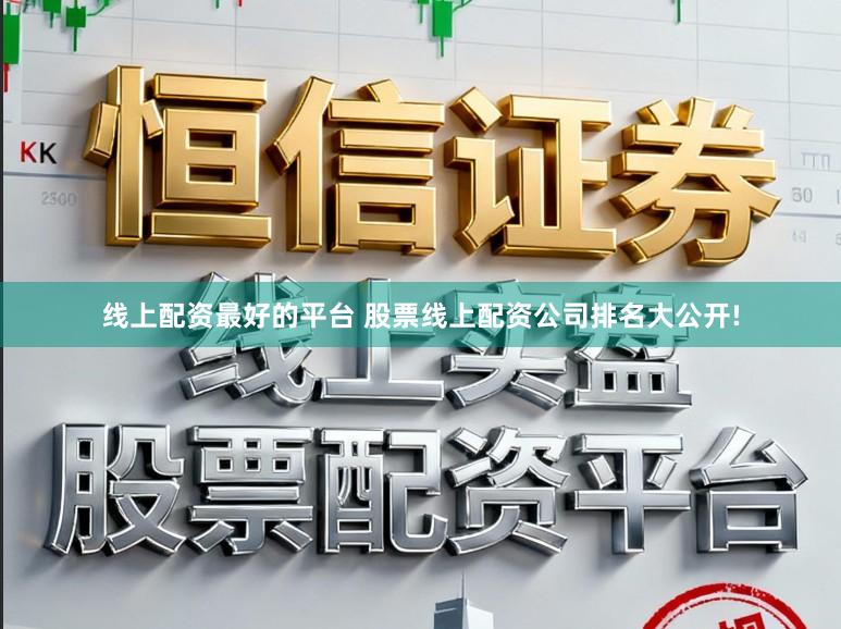 线上配资最好的平台 股票线上配资公司排名大公开!