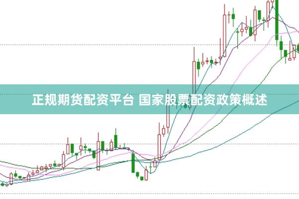 正规期货配资平台 国家股票配资政策概述