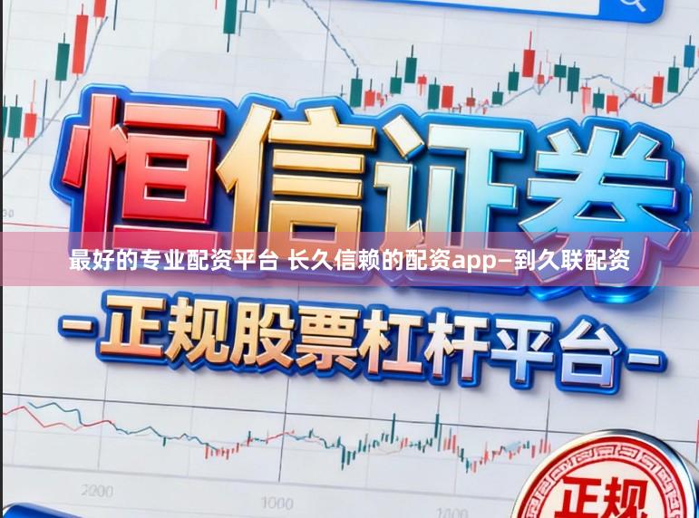 最好的专业配资平台 长久信赖的配资app—到久联配资
