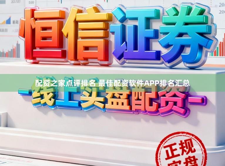 配资之家点评排名 最佳配资软件APP排名汇总