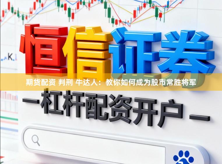 期货配资 判刑 牛达人：教你如何成为股市常胜将军