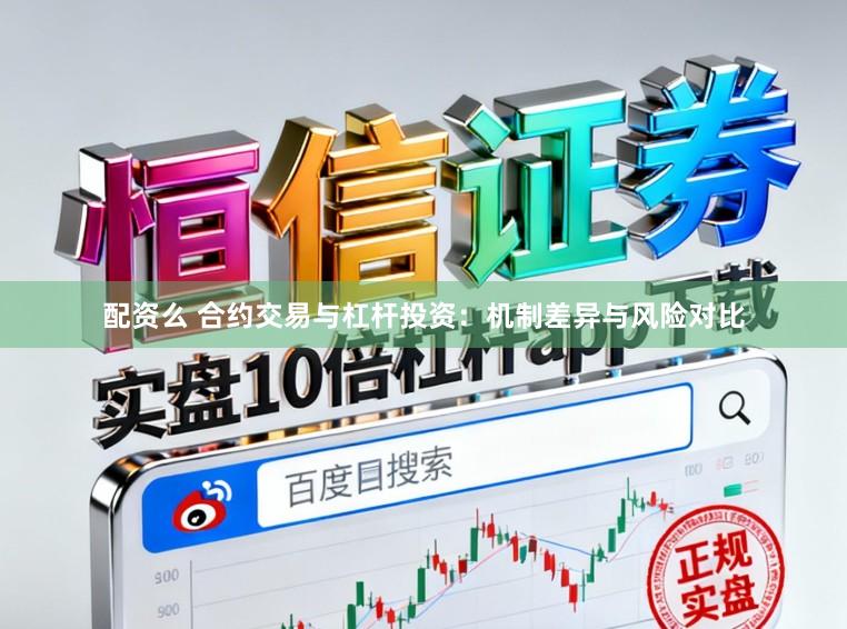 配资么 合约交易与杠杆投资：机制差异与风险对比